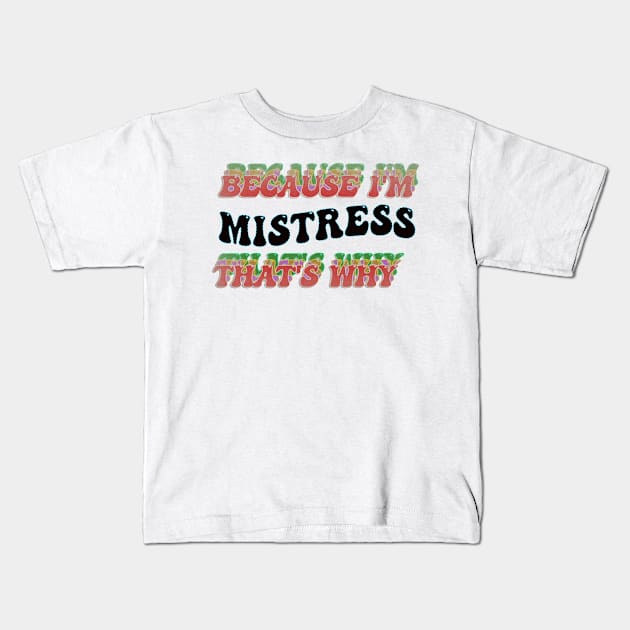 BECAUSE I'M MISTRESS : THATS WHY Kids T-Shirt by elSALMA